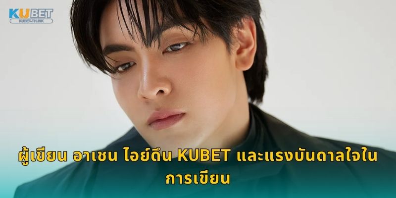ผู้เขียน อาเชน ไอย์ดึน Kubet และแรงบันดาลใจในการเขียน
