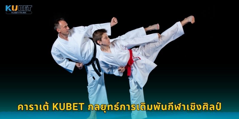 คาราเต้ Kubet กลยุทธ์การเดิมพันกีฬาเชิงศิลป์