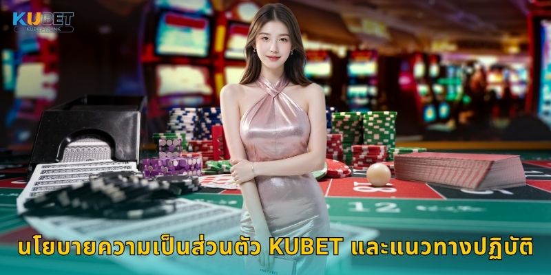 นโยบายความเป็นส่วนตัว Kubet และแนวทางปฏิบัติ